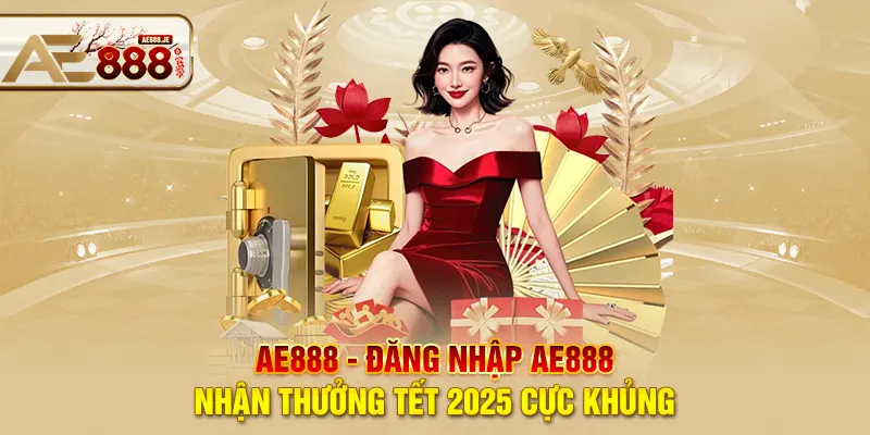 AE888 - Website đăng ký & đăng nhập nhận tiền $ Mới 2025